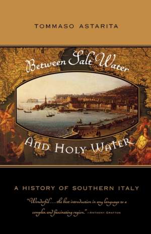 Between Salt Water and Holy Water – A History of Southern Italy de Tommaso Astarita