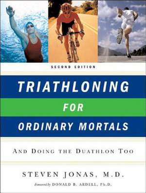 Triathloning for Ordinary Mortals – And Doing the Duathlon Too 2e de Steven Jonas