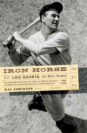 Iron Horse – Lou Gehrig in His Time de Ray Robinson