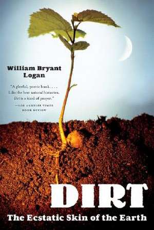 Dirt – The Ecstatic Skin of the Earth de William Bryant Logan