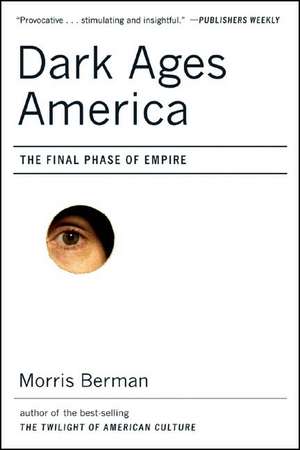 Dark Ages America – The Final Phase of Empire de Morris Berman