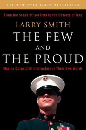 Few and the Proud – Marine Corps Drill Instructors in Their Own Words de Larry Smith