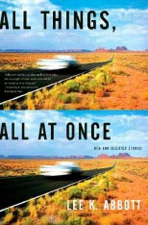 All Things, All at Once – New and Selected Stories de Lee K. Abbott