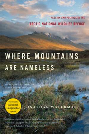 Where Mountains are Nameless – Passion and Politics in the Arctic National Wildlife Refuge de Jonathan Waterman