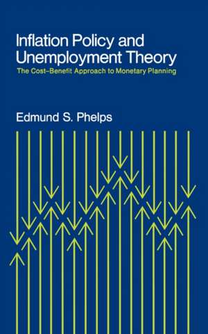 Inflation Policy and Unemployment Theory – The Cost–Benefit Approach to Monetary Planning de Edmund S. Phelps