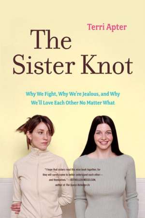 The Sister Knot – Why We Fight, Why We′re Jealous and Why We′ll Love Each Other No Matter What de Terri Apter