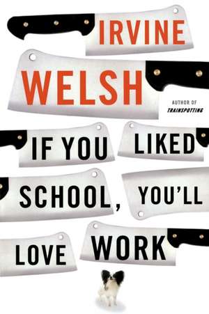 If You Liked School, You′ll Love Work de Irvine Welsh