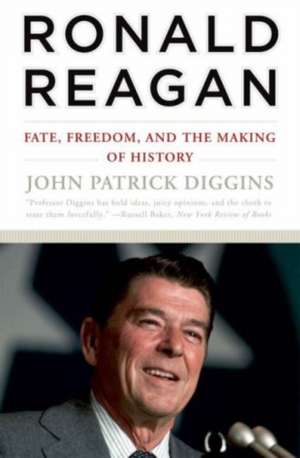 Ronald Reagan – Fate, Freedom and the Making of History de John Patrick Diggins