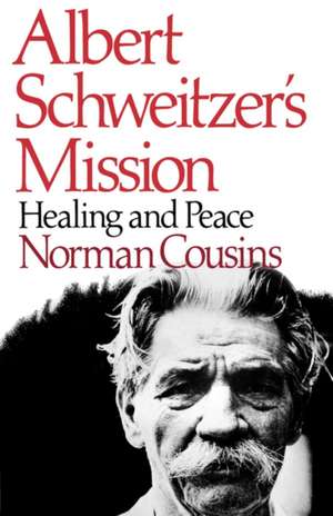 Albert Schweitzer′s Mission – Healing and Peace de Norman Cousins