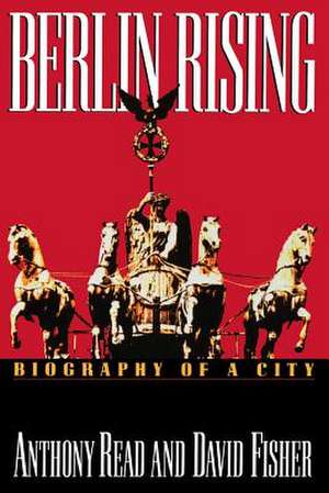 Berlin Rising – Biography of a City de Anthony Read