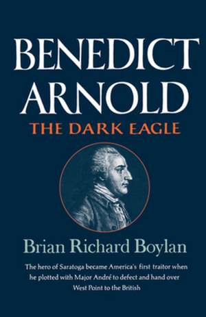 Benedict Arnold – The Dark Eagle de Brian Richard Boylan