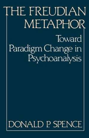 The Freudian Metaphor – Toward Paradigm Change in Psychoanalysis de Donald P. Spence