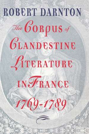 The Corpus of Clandestine Literature in France, 1769–1789 de Robert Darnton