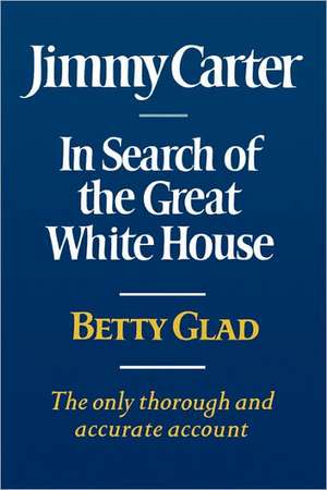 Jimmy Carter – In Search of the Great White House de Betty Glad