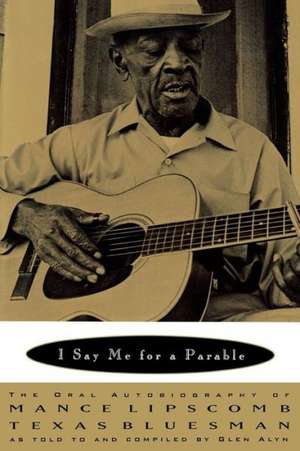 I Say Me for a Parable – The Oral Autobiography of Mance Lipscomb, Texas Bluesman de Mance Lipscomb