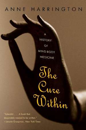 The Cure Within – A History of Mind–Body Medicine de Anne Harrington