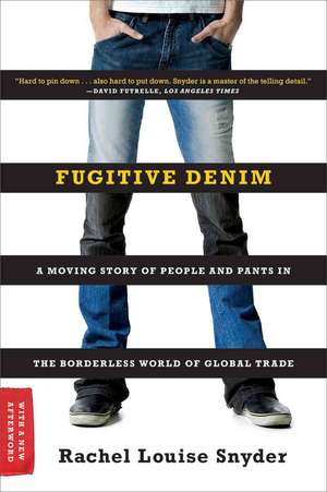 Fugitive Denim – A Moving Story of People and Pants in the Borderless World of Global Trade de Rachel Louise Snyder