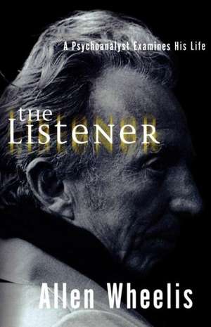 The Listener – A Psychoanalyst Examines His Life de Allen Wheelis