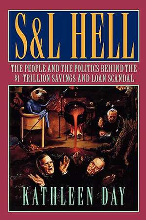 S & L Hell – The People and the Politics Behind the $1 Trillion Savings and Loan Scandal de Kathleen Day