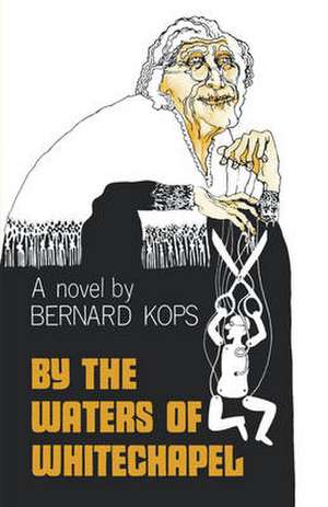 By the Waters of Whitechapel de Bernard Kops