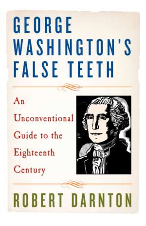 George Washington′s False Teeth de Robert Darnton