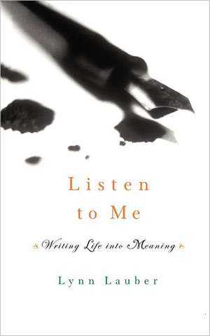 Listen to Me – Writing Life into Meaning de Lynn Lauber