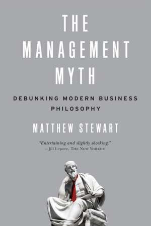 The Management Myth – Debunking Modern Business Philosophy de Matthew Stewart