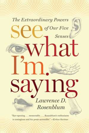 See What I′m Saying – The Extraordinary Powers of Our Five Senses de Lawrence Rosenblum