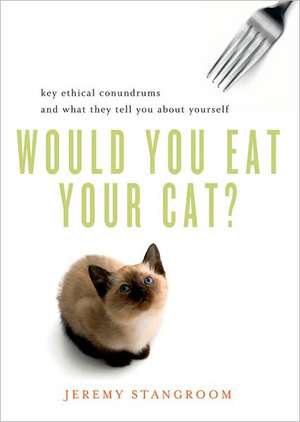 Would You Eat Your Cat?: Key Ethical Conundrums and What They Tell You about Yourself de Jeremy Stangroom