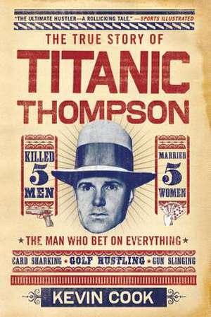 The True Story of Titanic Thompson – The Man Who Bet On Everything de Kevin Cook