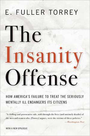 The Insanity Offense – How America′s Failure to Treat the Seriously Mentally Ill Endangers Its Citizens de E. Fuller Torrey