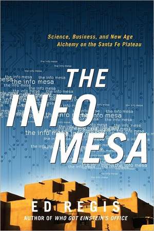 The Info Mesa – Science, Business, and New Age Alchemy on the Santa Fe Plateau de Edward Regis