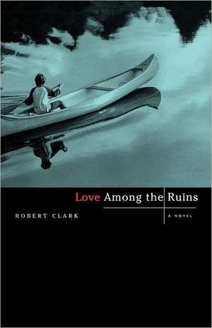 Love Among the Ruins – A Novel de Robert Clark