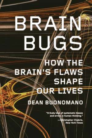 Brain Bugs – How the Brain′s Flaws Shape Our Lives de Dean Buonomano