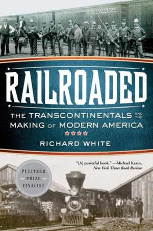 Railroaded – The Transcontinentals and the Making of Modern America de Richard White