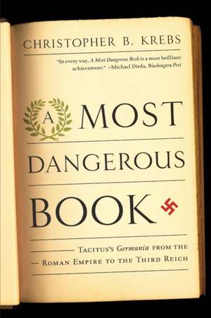 A Most Dangerous Book – Tacitus′s Germania from the Roman Empire to the Third Reich de Christopher B. Krebs