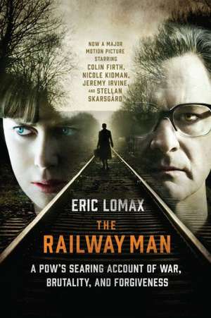 The Railway Man: A POW's Searing Account of War, Brutality and Forgiveness de Eric Lomax