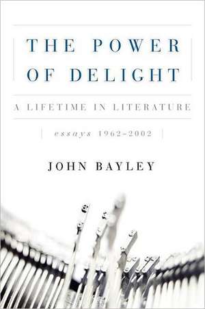 The Power of Delight – A Lifetine in Literature, Essays 1962–2002 de John Bayley