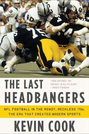 The Last Headbangers – NFL Football in the Rowdy, Reckless ′70s – the Era that Created Modern Sports de Kevin Cook