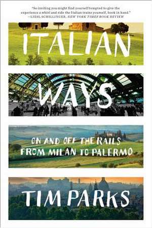 Italian Ways – On and Off the Rails from Milan to Palermo de Tim Parks