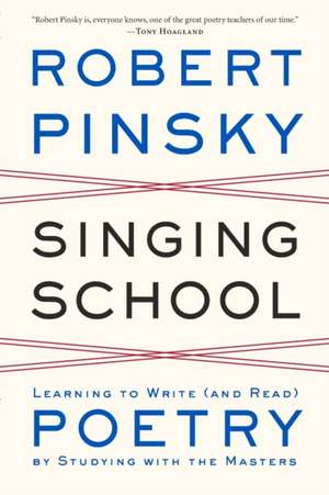 Singing School – Learning to Write (and Read) Poetry by Studying with the Masters de Robert Pinsky