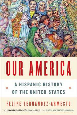 Our America – A Hispanic History of the United States de Felipe Fernández–armes