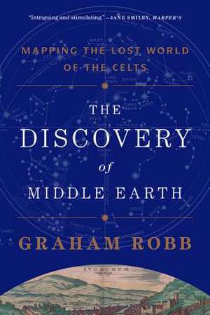 The Discovery of Middle Earth – Mapping the Lost World of the Celts de Graham Robb