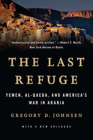 The Last Refuge – Yemen, al–Qaeda, and America`s War in Arabia de Gregory D. Johnsen