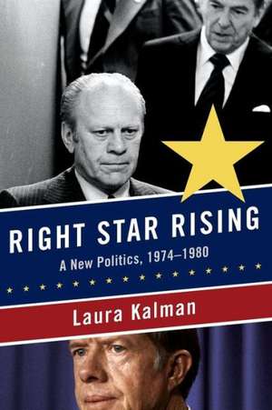 Right Star Rising – A New Politics, 1974–1980 de Laura Kalman