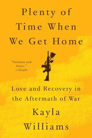 Plenty of Time When We Get Home – Love and Recovery in the Aftermath of War de Kayla Williams