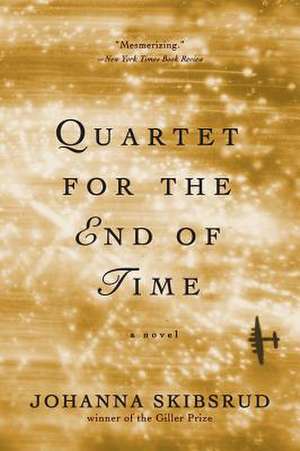 Quartet for the End of Time – A Novel de Johanna Skibsrud