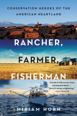 Rancher, Farmer, Fisherman – Conservation Heroes of the American Heartland de Miriam Horn