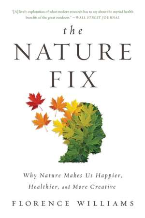 The Nature Fix – Why Nature Makes Us Happier, Healthier, and More Creative de Florence Williams