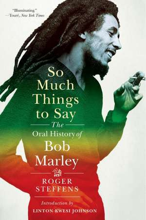 So Much Things to Say – The Oral History of Bob Marley de Roger Steffens